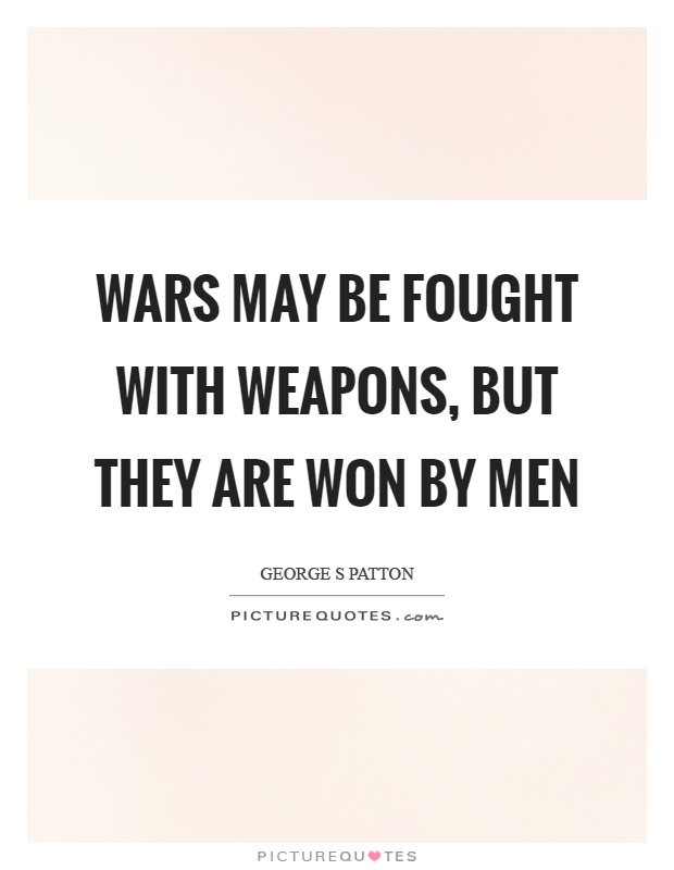 Wars may be fought with weapons, but they are won by men Picture Quote #1