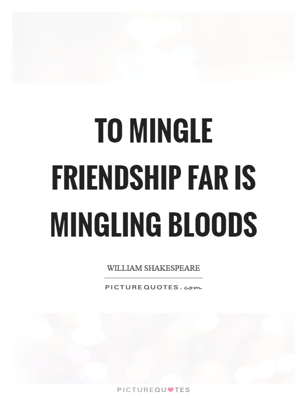 To mingle friendship far is mingling bloods Picture Quote #1