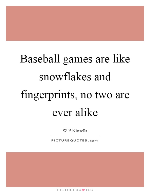 Baseball games are like snowflakes and fingerprints, no two are ever alike Picture Quote #1