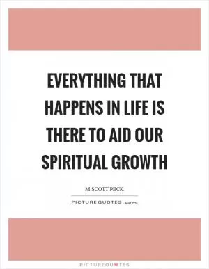 Everything that happens in life is there to aid our spiritual growth Picture Quote #1