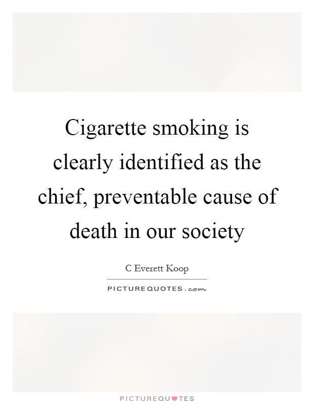 Cigarette smoking is clearly identified as the chief, preventable cause of death in our society Picture Quote #1