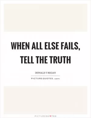 When all else fails, tell the truth Picture Quote #1