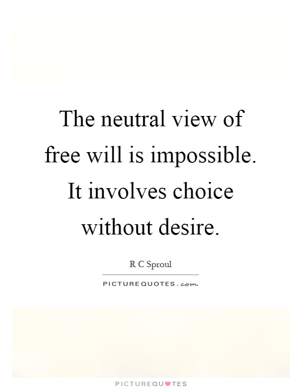 The neutral view of free will is impossible. It involves choice without desire Picture Quote #1