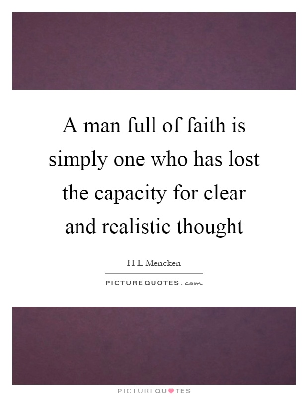 A man full of faith is simply one who has lost the capacity for clear and realistic thought Picture Quote #1