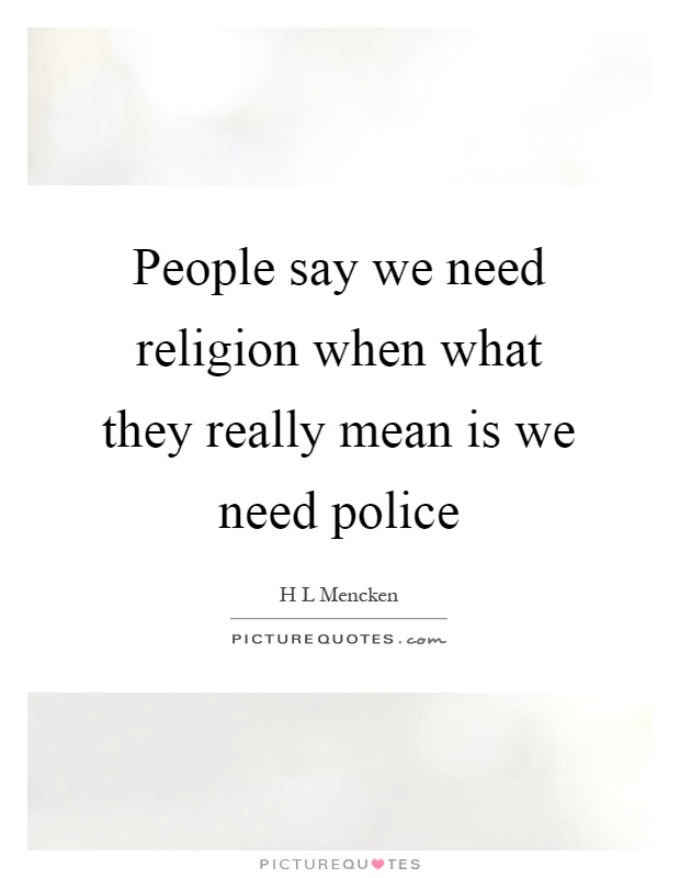 People say we need religion when what they really mean is we need police Picture Quote #1
