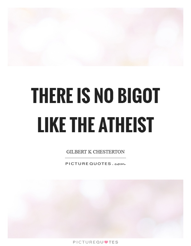 There is no bigot like the atheist Picture Quote #1