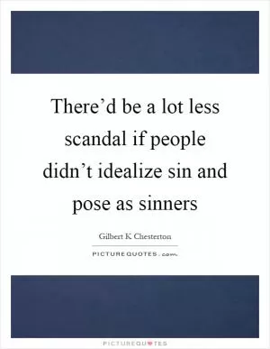 There’d be a lot less scandal if people didn’t idealize sin and pose as sinners Picture Quote #1