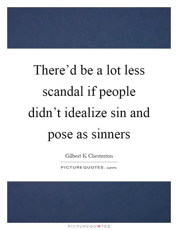 There'd be a lot less scandal if people didn't idealize sin and pose as sinners Picture Quote #1