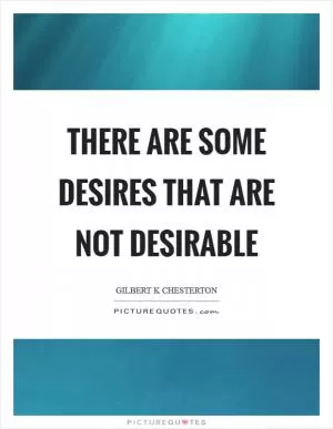 There are some desires that are not desirable Picture Quote #1