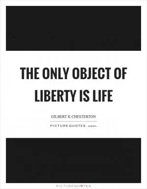The only object of liberty is life Picture Quote #1