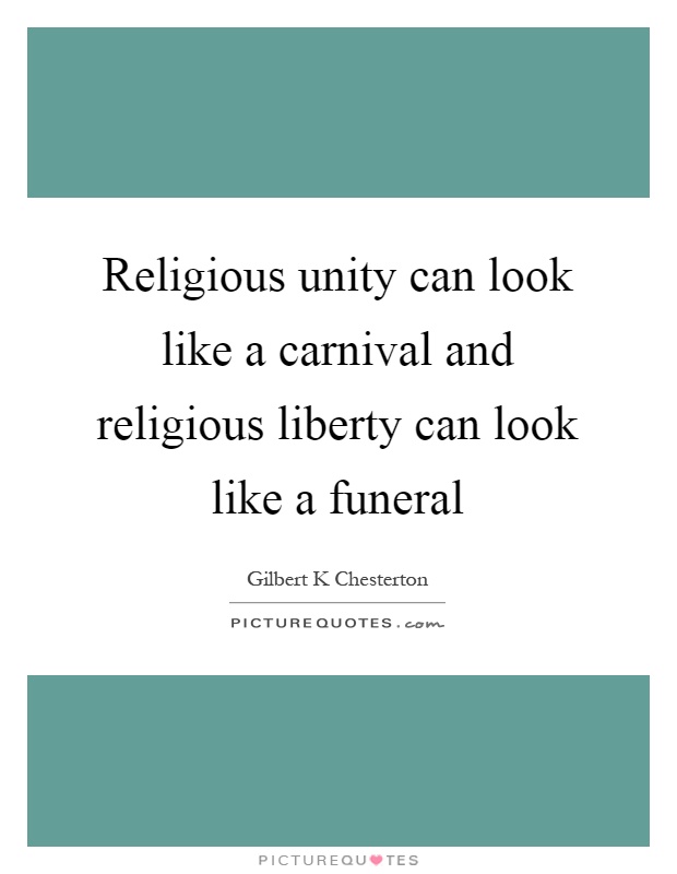 Religious unity can look like a carnival and religious liberty can look like a funeral Picture Quote #1