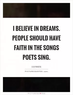I believe in dreams. People should have faith in the songs poets sing Picture Quote #1