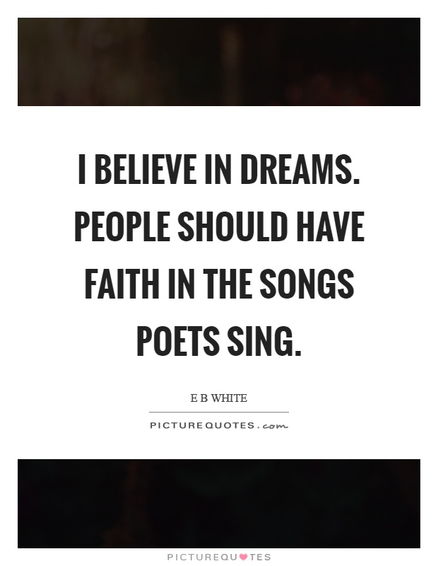 I believe in dreams. People should have faith in the songs poets sing Picture Quote #1
