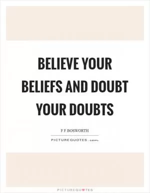 Believe your beliefs and doubt your doubts Picture Quote #1