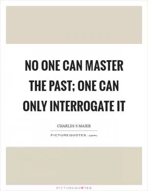 No one can master the past; one can only interrogate it Picture Quote #1