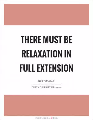 There must be relaxation in full extension Picture Quote #1