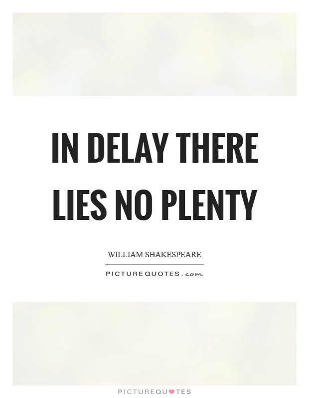 In delay there lies no plenty Picture Quote #1