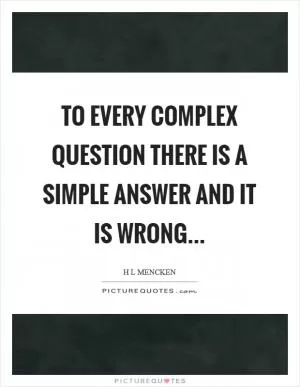 To every complex question there is a simple answer and it is wrong Picture Quote #1