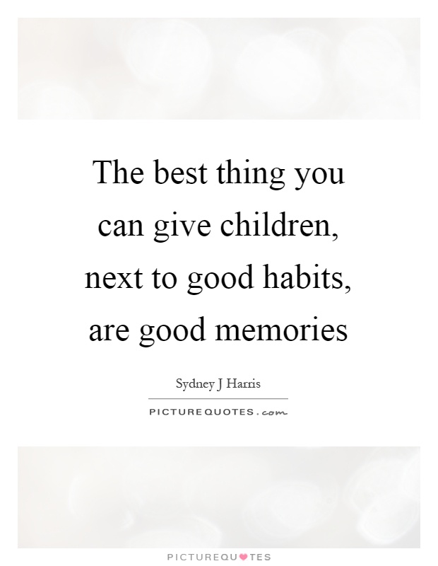 The best thing you can give children, next to good habits, are good memories Picture Quote #1