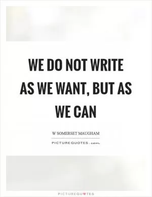 We do not write as we want, but as we can Picture Quote #1