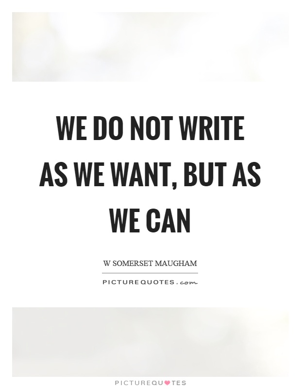 We do not write as we want, but as we can Picture Quote #1