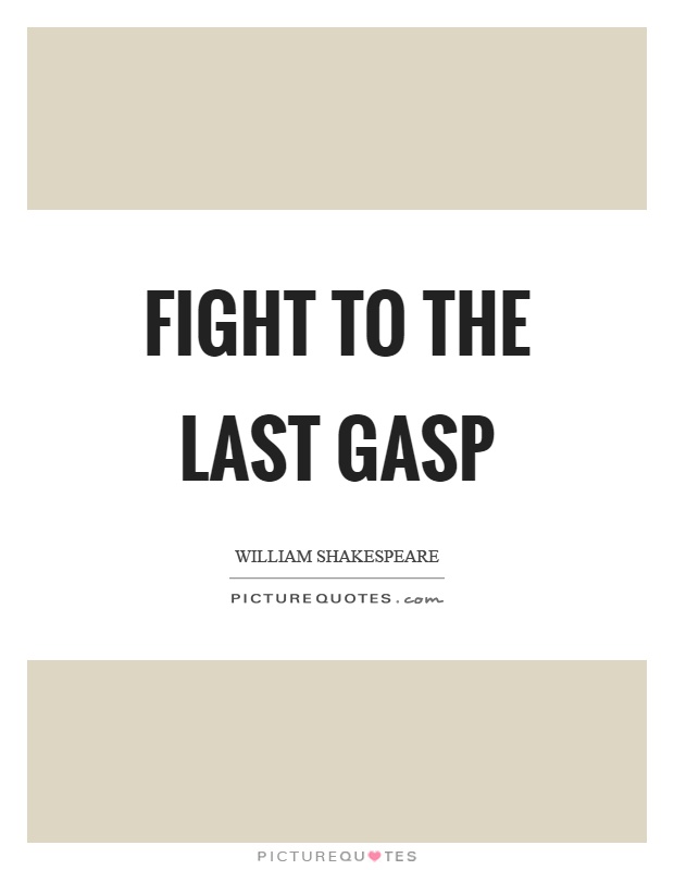 Fight to the last gasp Picture Quote #1