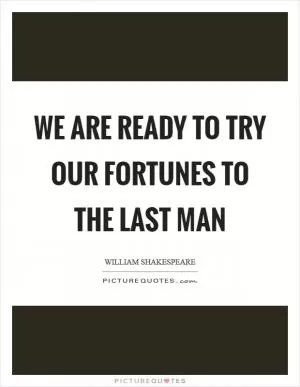 We are ready to try our fortunes to the last man Picture Quote #1