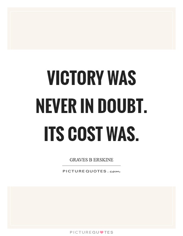 Victory was never in doubt. Its cost was Picture Quote #1