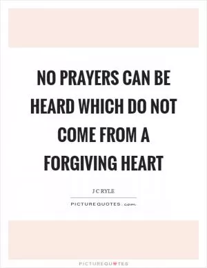No prayers can be heard which do not come from a forgiving heart Picture Quote #1