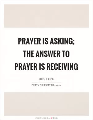 Prayer is asking; the answer to prayer is receiving Picture Quote #1