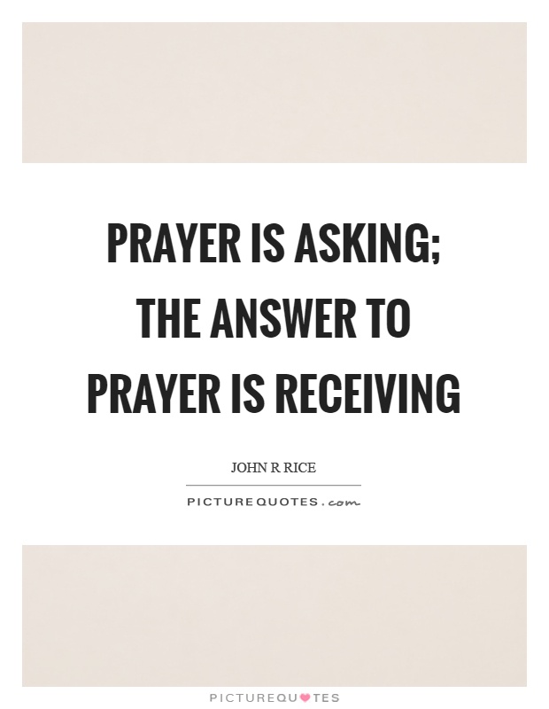 Prayer is asking; the answer to prayer is receiving Picture Quote #1