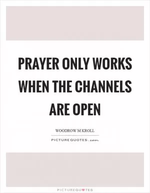 Prayer only works when the channels are open Picture Quote #1