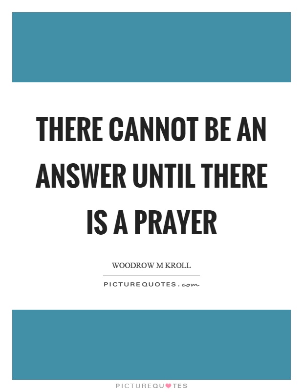 There cannot be an answer until there is a prayer Picture Quote #1