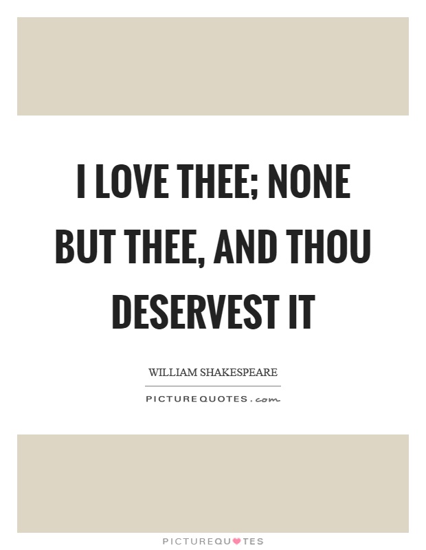 I love thee; none but thee, and thou deservest it Picture Quote #1