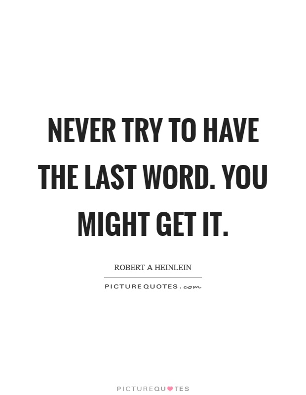Never try to have the last word. You might get it Picture Quote #1