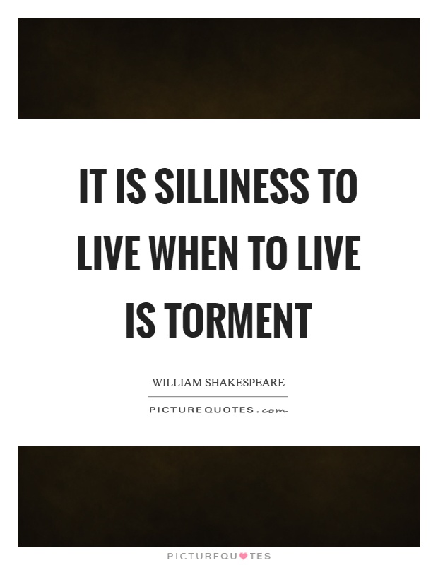 It is silliness to live when to live is torment Picture Quote #1