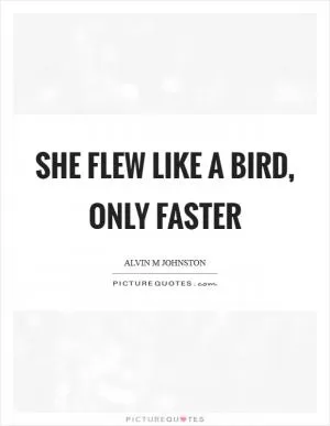 She flew like a bird, only faster Picture Quote #1