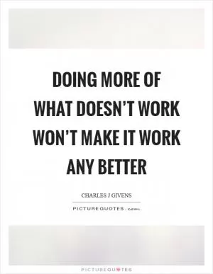Doing more of what doesn’t work won’t make it work any better Picture Quote #1