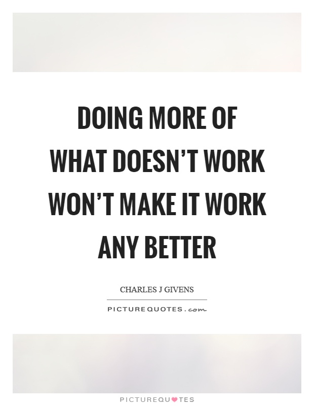 Doing more of what doesn't work won't make it work any better Picture Quote #1