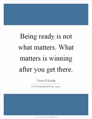 Being ready is not what matters. What matters is winning after you get there Picture Quote #1