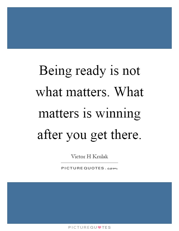Being ready is not what matters. What matters is winning after you get there Picture Quote #1