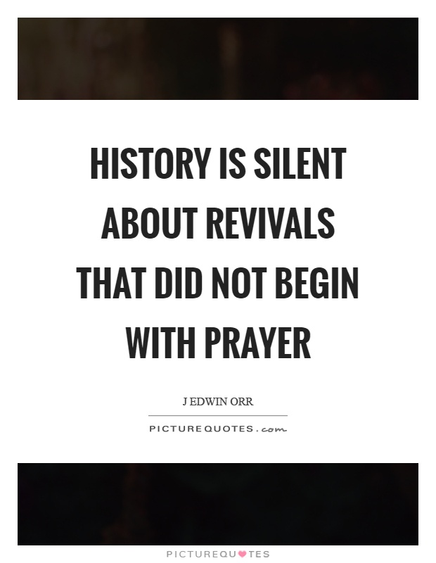 History is silent about revivals that did not begin with prayer Picture Quote #1