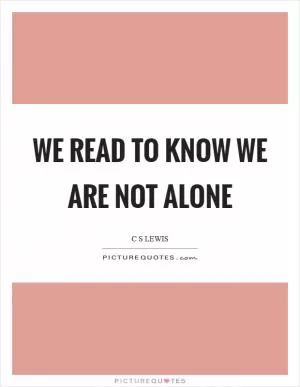 We read to know we are not alone Picture Quote #1