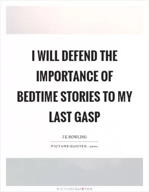 I will defend the importance of bedtime stories to my last gasp Picture Quote #1