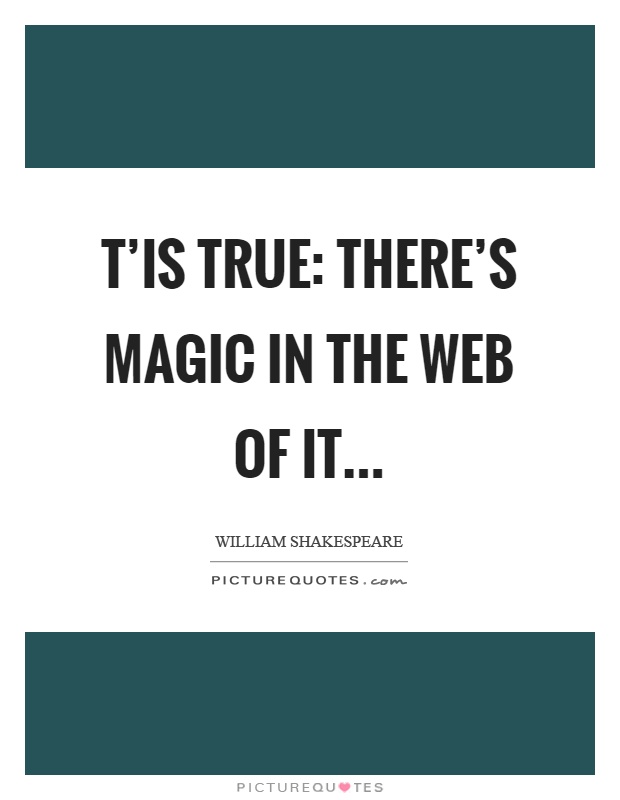 T'is true: there's magic in the web of it Picture Quote #1