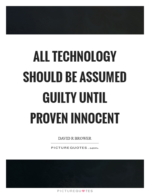 All technology should be assumed guilty until proven innocent Picture Quote #1