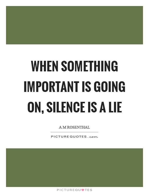 When something important is going on, silence is a lie Picture Quote #1