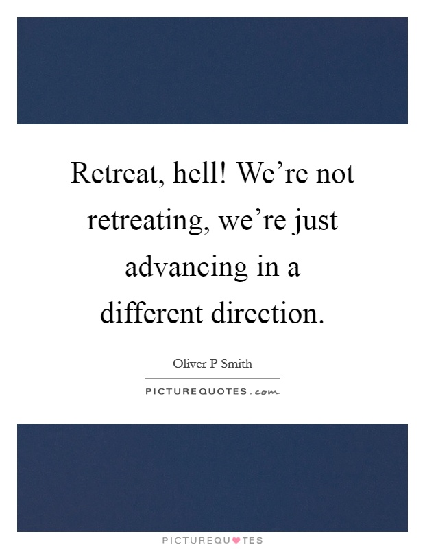Retreat, hell! We're not retreating, we're just advancing in a different direction Picture Quote #1
