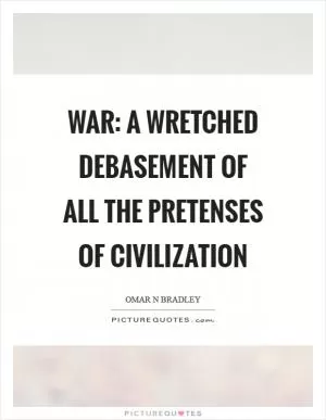 War: A wretched debasement of all the pretenses of civilization Picture Quote #1