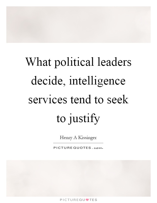 What political leaders decide, intelligence services tend to seek to justify Picture Quote #1